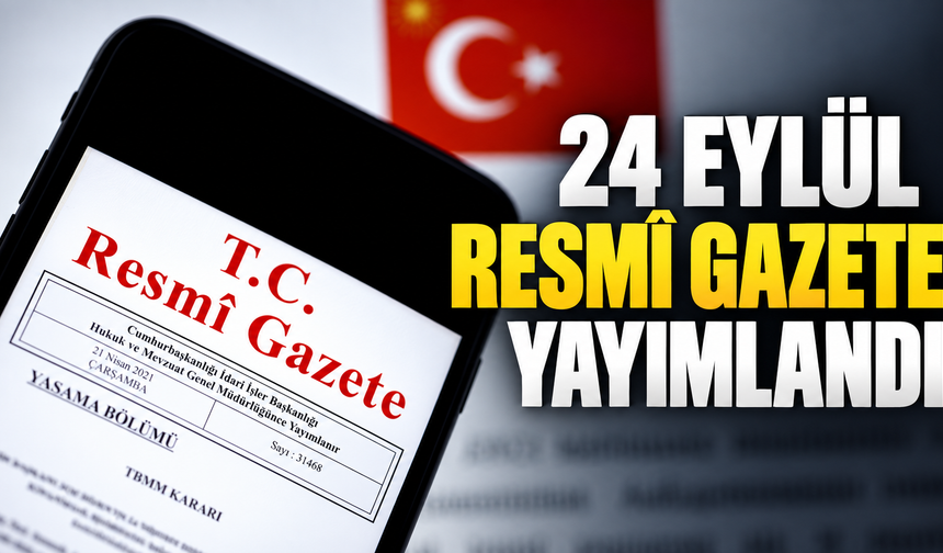 24 Eylül Resmî Gazete yayımlandı: Yeni yönetmelik, tebliğ ve kurul kararları