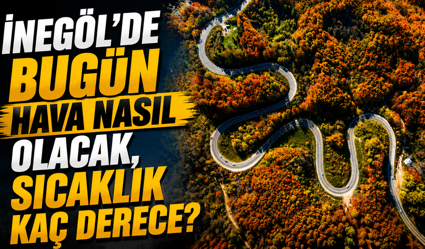 7 Eylül Pazartesi İnegöl Hava Durumu | İnegöl’de Hava Kaç Derece?