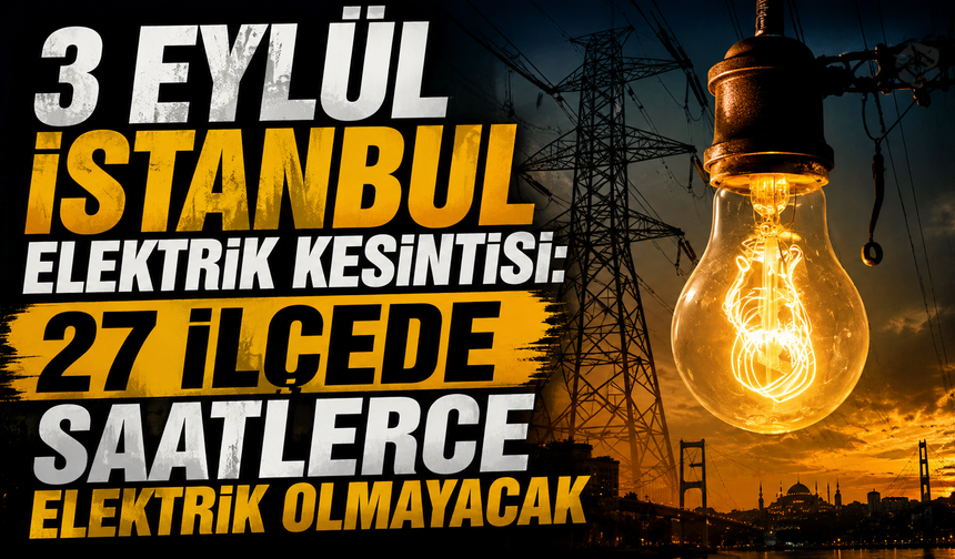 3 Eylül İstanbul Elektrik Kesintisi: 27 ilçede saatlerce elektrik olmayacak