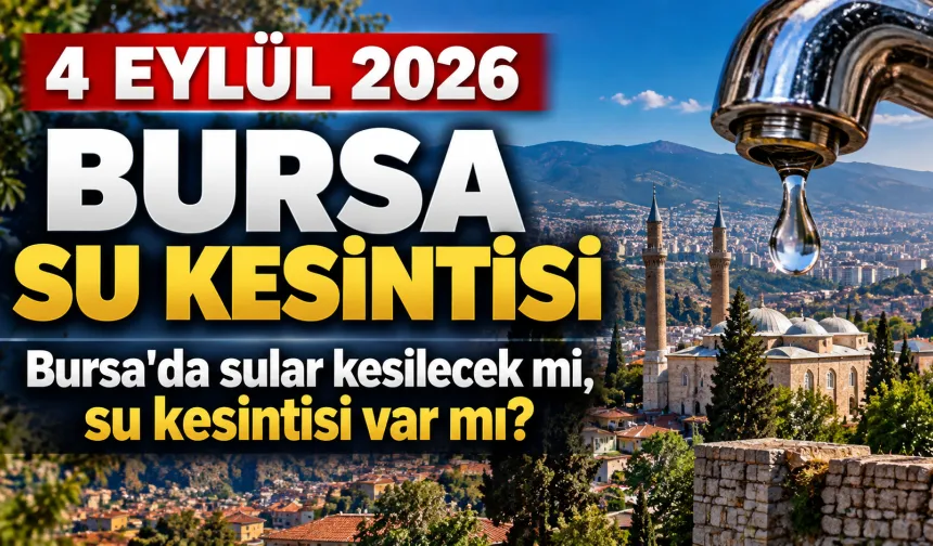 4 EYLÜL 2026 BURSA SU KESİNTİSİ | Bursa'da sular kesilecek mi, su kesintisi var mı?