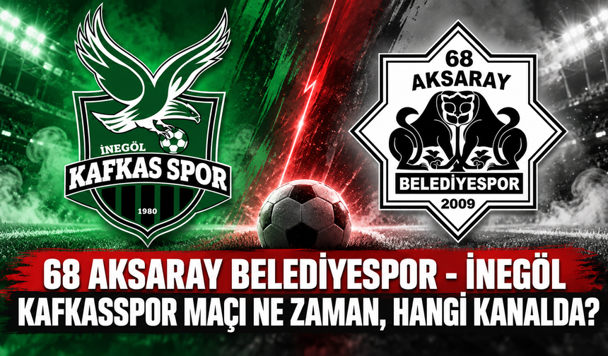 68 Aksaray Belediyespor - İnegöl Kafkasspor maçı ne zaman, hangi kanalda? Muhtemel 11'ler