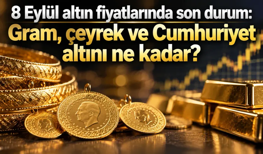 8 Eylül altın fiyatlarında son durum: Gram, çeyrek ve Cumhuriyet altını ne kadar?