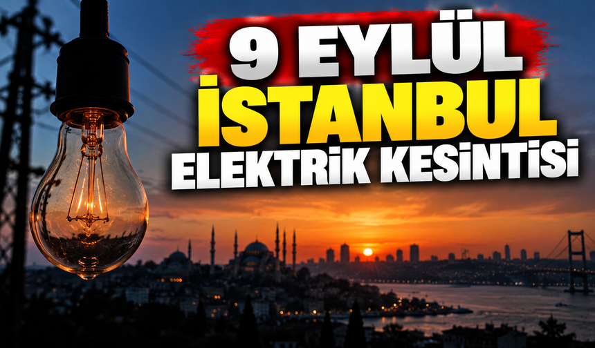 9 Eylül İstanbul elektrik kesintisi | İstanbul'da hangi ilçelerde elektrikler kesilecek?