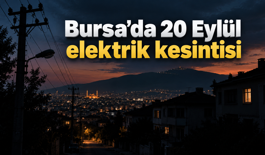 Bursa’da 20 Eylül elektrik kesintisi