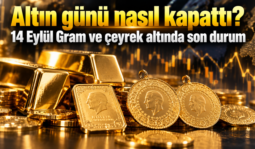 Altın günü nasıl kapattı? 14 Eylül Gram ve çeyrek altında son durum