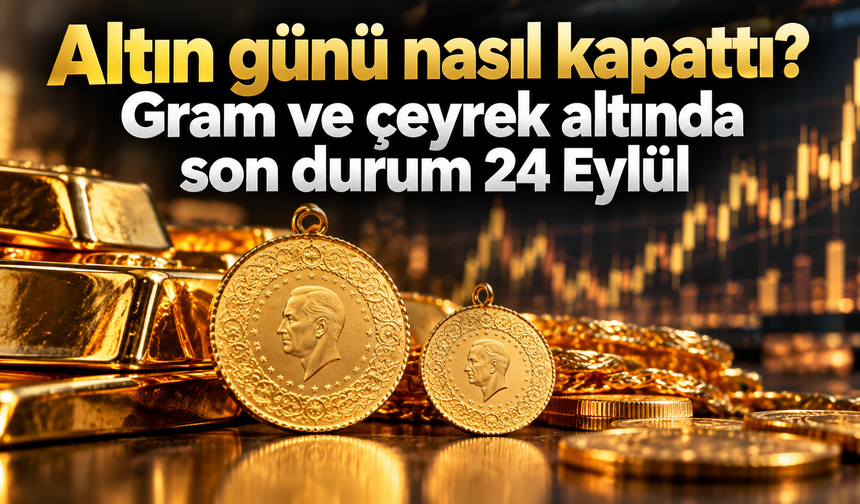 Altın günü nasıl kapattı? Gram ve çeyrek altında son durum 24 Eylül