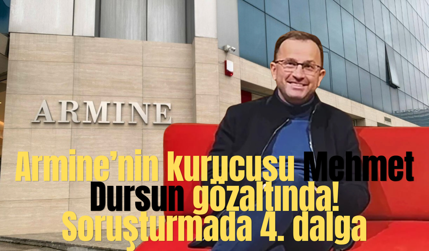 Armine’nin kurucusu Mehmet Dursun gözaltında! Soruşturmada 4. dalga