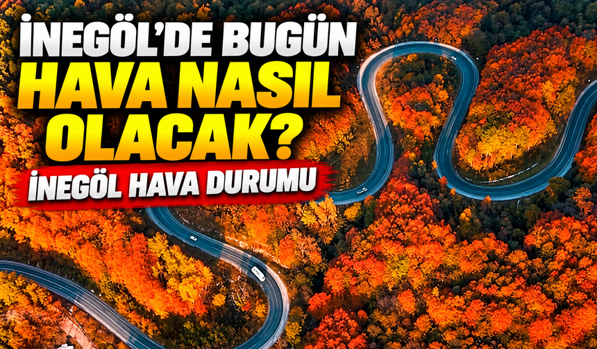 13 Eylül Pazar İnegöl Hava Durumu | İnegöl’de Hava Kaç Derece?