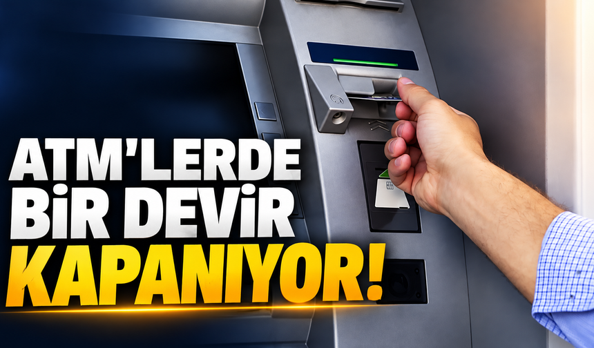 ATM'lerde bir devir kapanıyor!