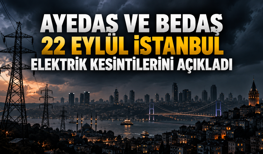 İstanbul’da 36 ilçede elektrik kesintisi! AYEDAŞ ve BEDAŞ 22 Eylül İstanbul elektrik kesintilerini açıkladı