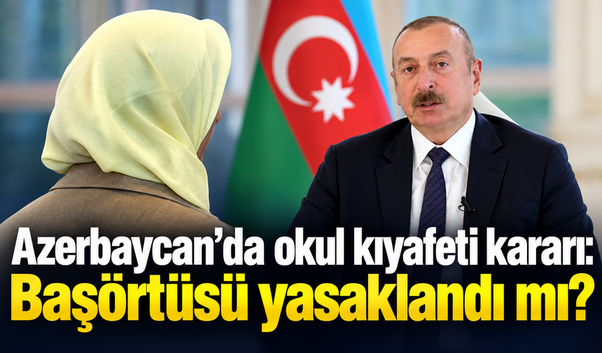 Azerbaycan’da okul kıyafeti kararı: Başörtüsü yasaklandı mı?