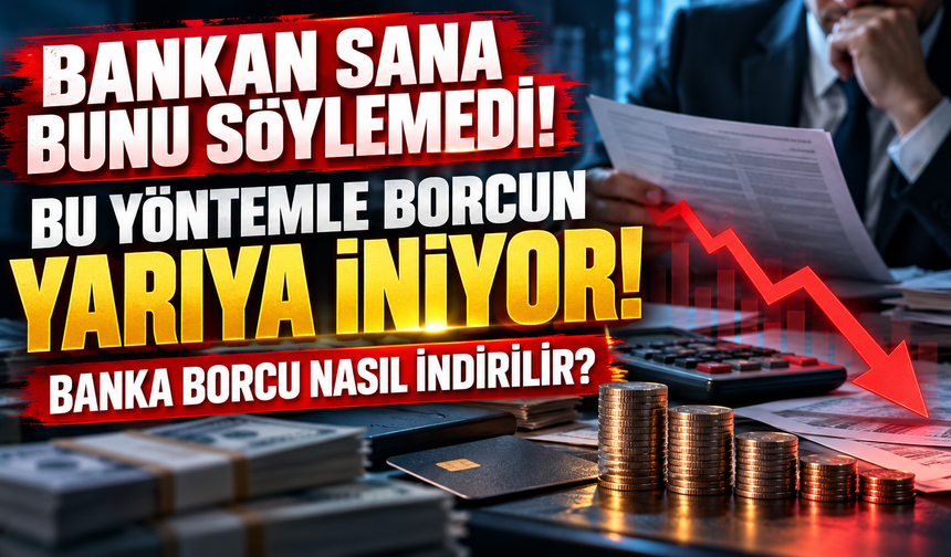 Bankan Sana Bunu Söylemedi! Bu Yöntemle Borcun Yarıya İniyor! Banka Borcu Nasıl İndirilir?