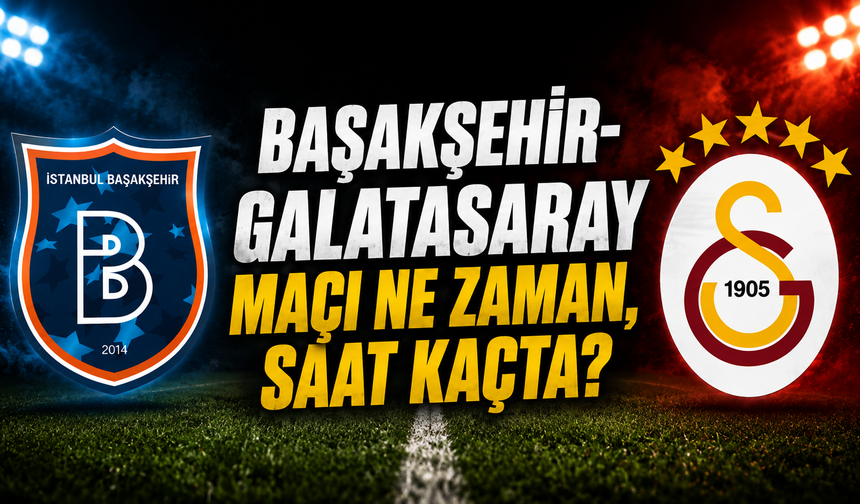 Başakşehir-Galatasaray maçı ne zaman, saat kaçta ve hangi kanalda?