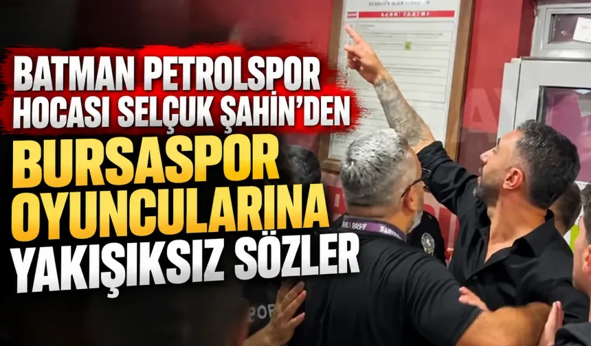 Batman Petrolspor Hocası Selçuk Şahin'den Bursaspor Oyuncularına Yakışıksız Sözler