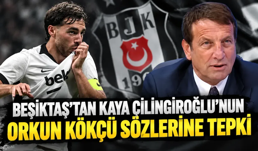 Beşiktaş’tan Kaya Çilingiroğlu’nun Orkun Kökçü sözlerine tepki
