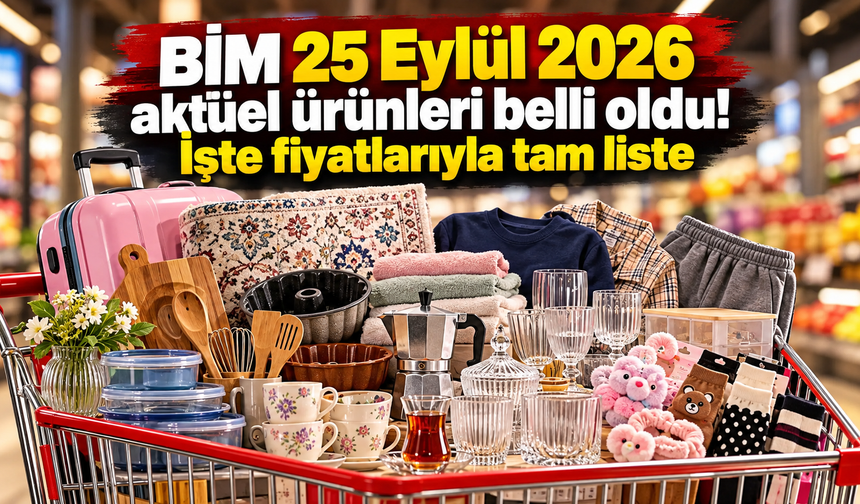 BİM 25 Eylül 2026 aktüel ürünleri belli oldu! İşte fiyatlarıyla tam liste