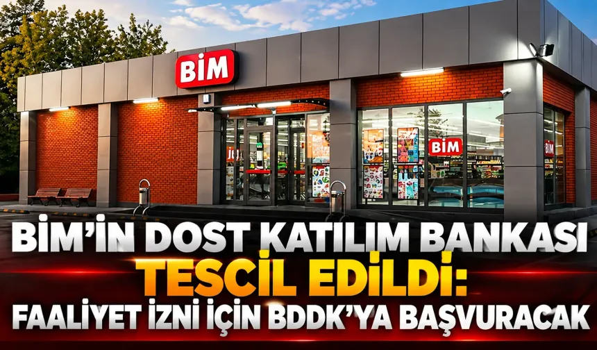 BİM'in Dost Katılım Bankası tescil edildi: Faaliyet izni için BDDK'ya başvuracak