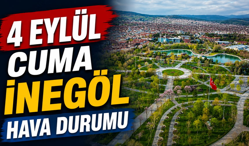 Bugün İnegöl’de Hava Nasıl Olacak? 4 Eylül Cuma İnegöl Hava Durumu