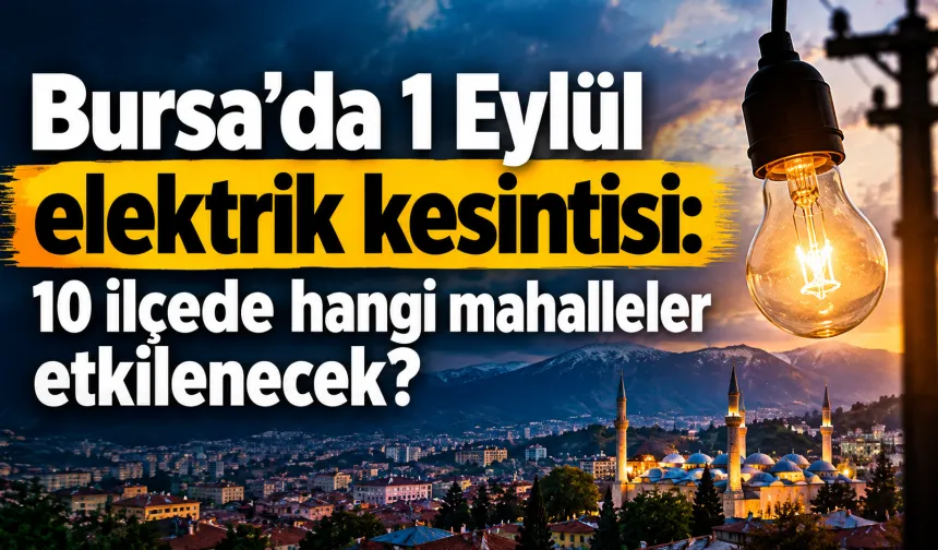 Bursa’da 1 Eylül elektrik kesintisi: 10 ilçede hangi mahalleler etkilenecek?