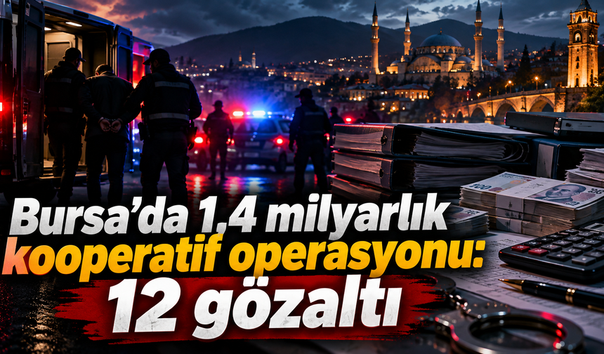 Bursa’da 1,4 milyarlık kooperatif operasyonu: 12 gözaltı