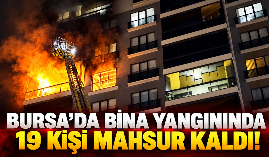 Bursa’da bina yangınında 19 kişi mahsur kaldı!