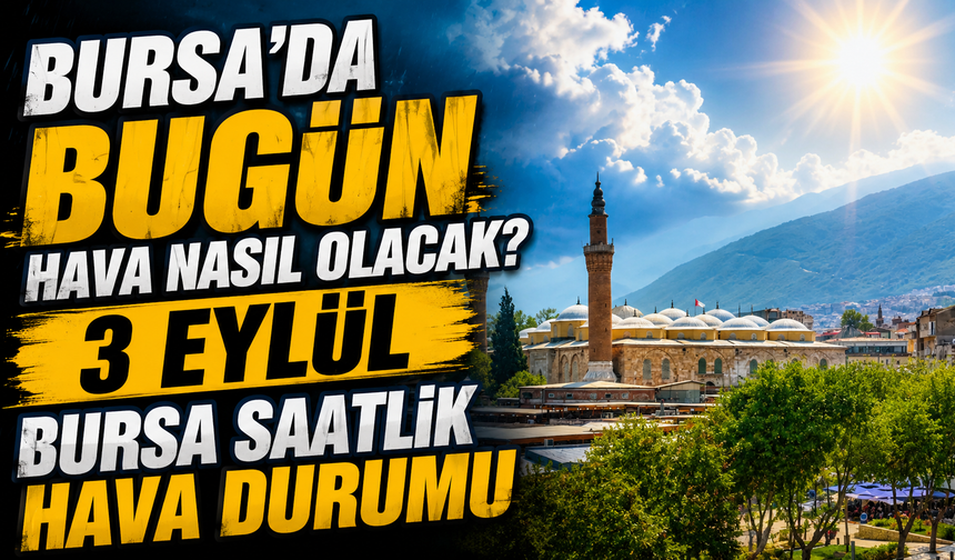 Bursa’da bugün hava nasıl olacak? 3 Eylül Bursa saatlik hava durumu