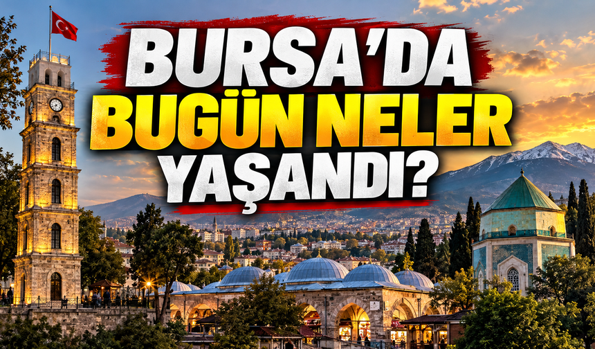 Bursa’da Bugün Neler Yaşandı? 14 Eylül 2026 Bursa Gündemi