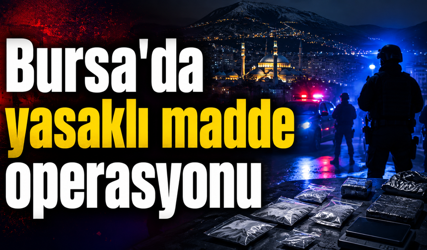Bursa'da yasaklı madde operasyonu