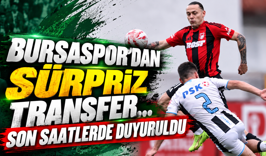 Bursaspor’dan sürpriz transfer... Son saatlerde duyuruldu