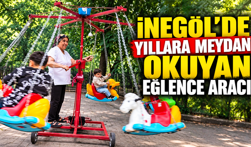 İNEGÖL’DE YILLARA MEYDAN OKUYAN EĞLENCE ARACI