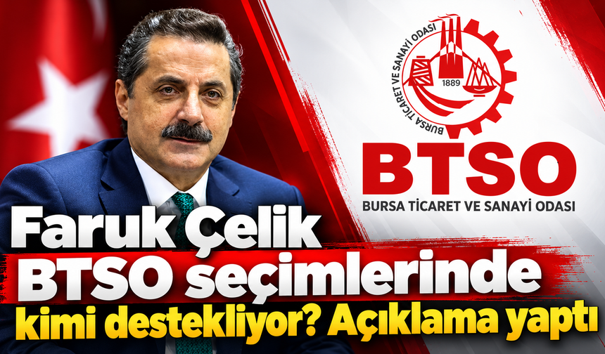 Faruk Çelik BTSO seçimlerinde kimi destekliyor? Açıklama yaptı