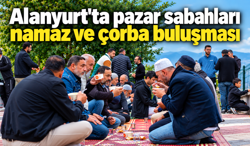 Alanyurt'ta pazar sabahları namaz ve çorba buluşması