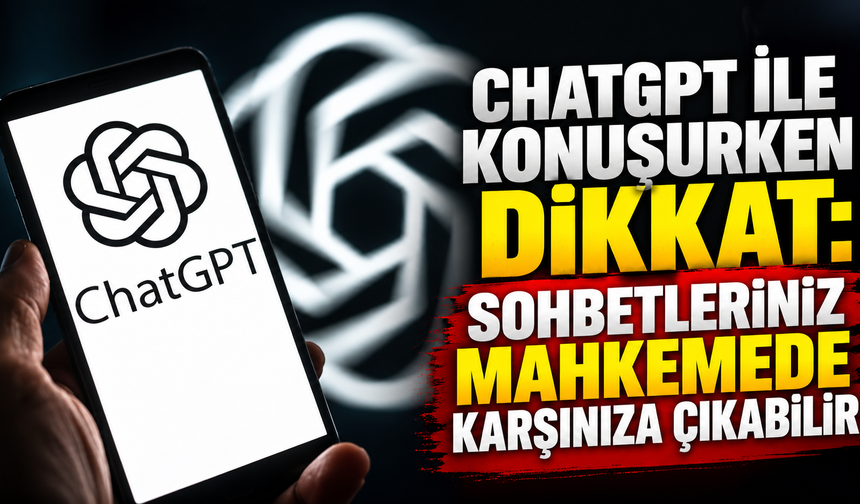 ChatGPT ile konuşurken dikkat: Sohbetleriniz mahkemede karşınıza &ccedil;ıkabilir