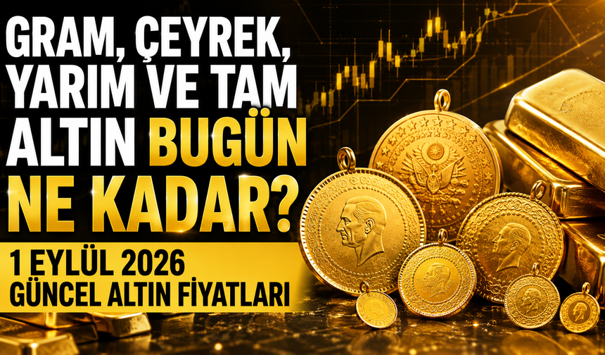 Gram, çeyrek, yarım ve tam altın bugün ne kadar? 1 Eylül 2026 güncel altın fiyatları