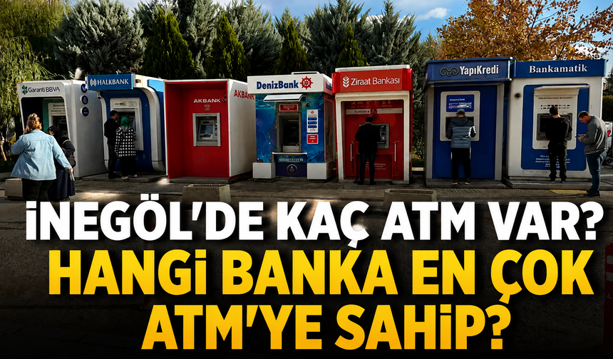İnegöl de kaç ATM var? Hangi banka en çok ATM’ye sahip?