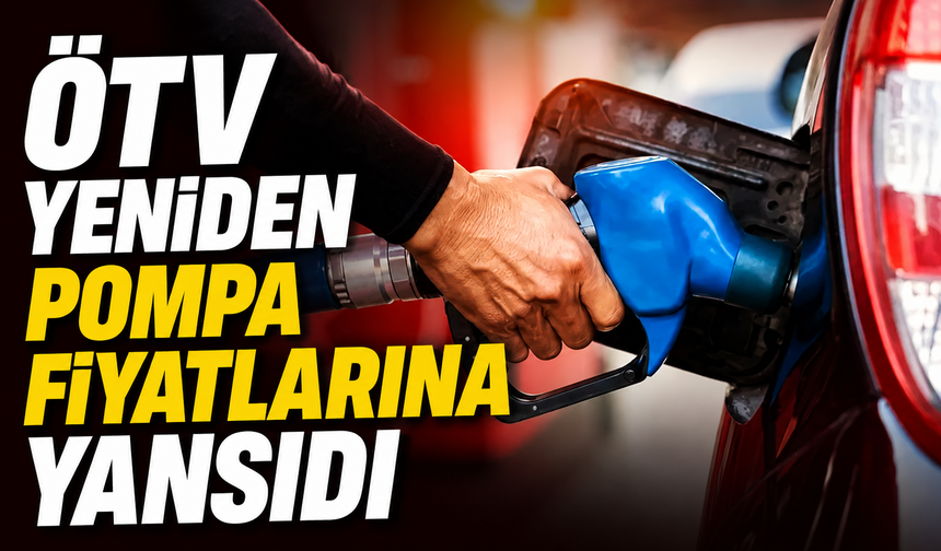 ÖTV yeniden pompa fiyatlarına yansıdı