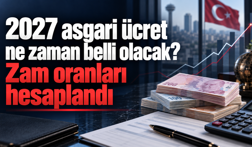 2027 asgari ücret ne zaman belli olacak? Zam oranları hesaplandı