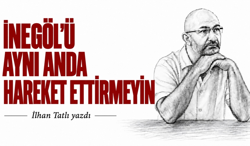 İNEGÖL’Ü AYNI ANDA HAREKET ETTİRMEYİN