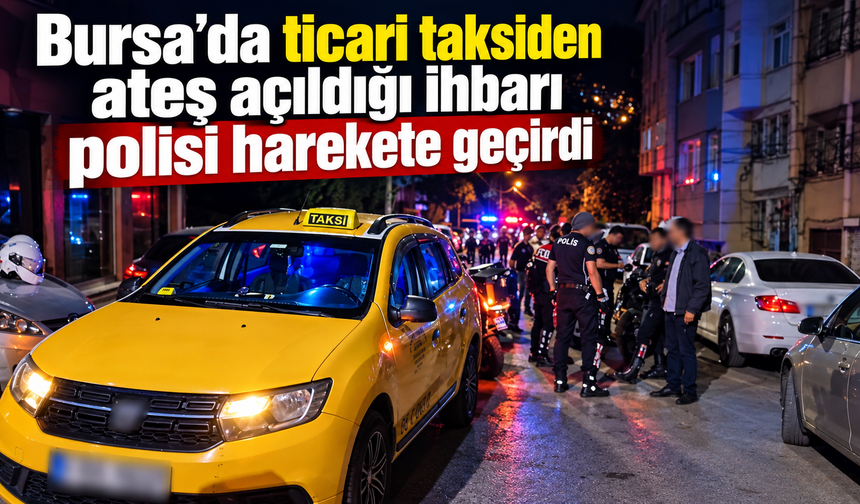 Bursa’da ticari taksiden ateş açıldığı ihbarı polisi harekete geçirdi