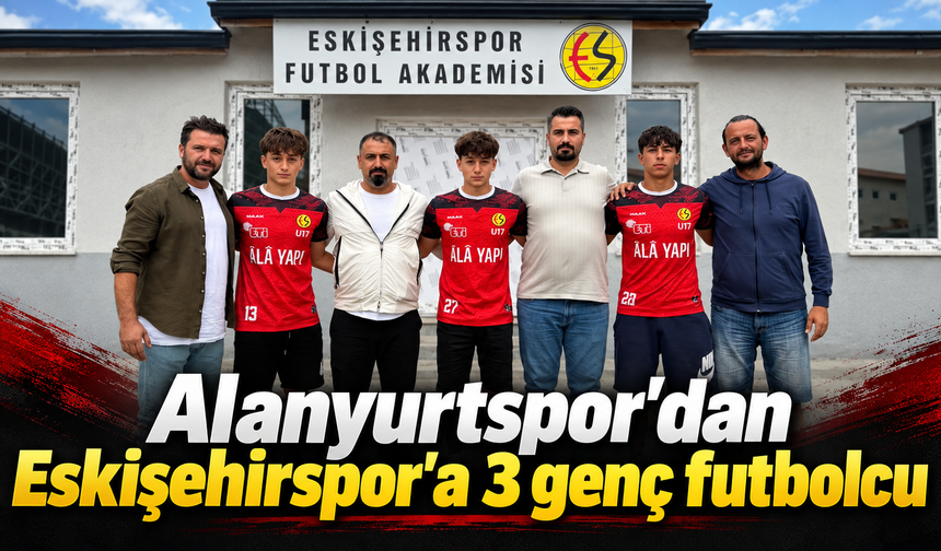 Alanyurtspor’dan Eskişehirspor’a 3 genç futbolcu