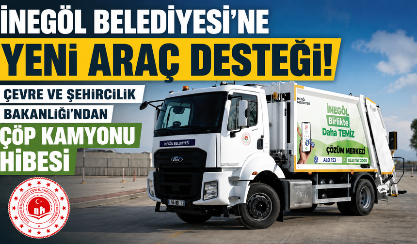 İnegöl Belediyesi’ne yeni araç desteği! Çevre ve Şehircilik Bakanlığı’ndan çöp kamyonu hibesi