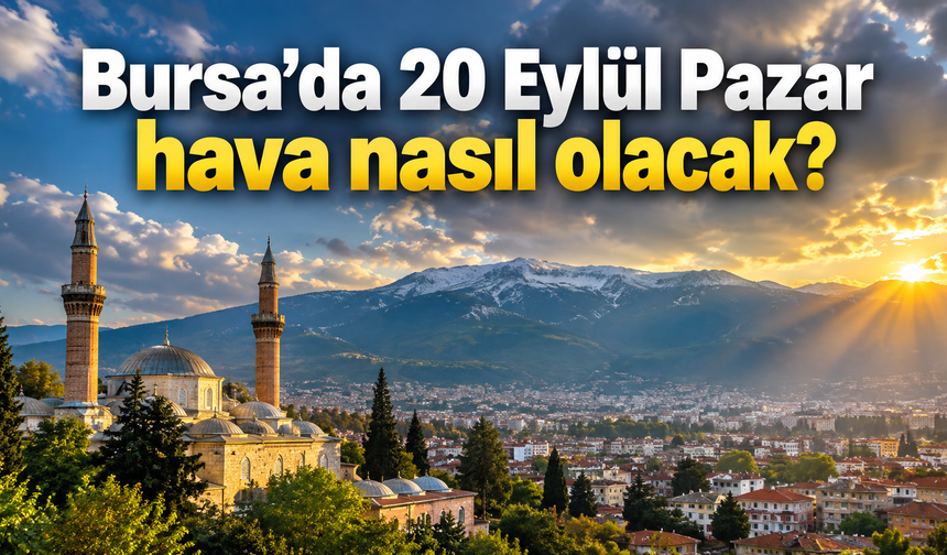 Bursa’da 20 Eylül Pazar hava nasıl olacak? Sıcaklık 26 dereceye çıkacak