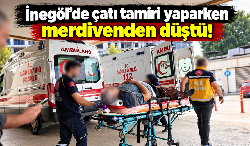 İnegöl’de çatı tamiri yaparken merdivenden düştü!