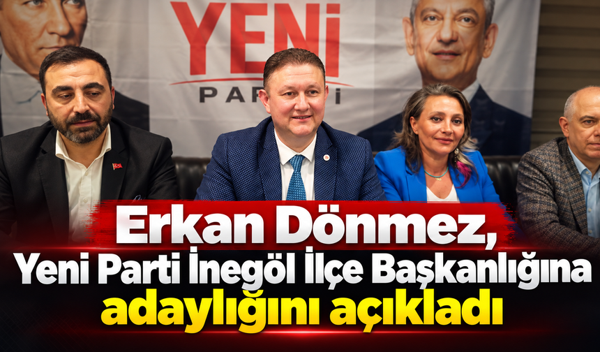 Erkan Dönmez, Yeni Parti İnegöl İlçe Başkanlığına adaylığını açıkladı