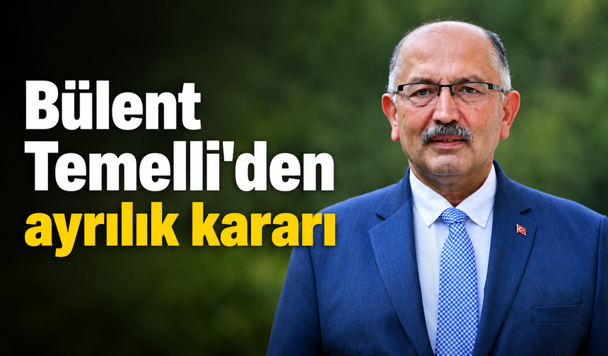 Bülent Temelli’den ayrılık kararı