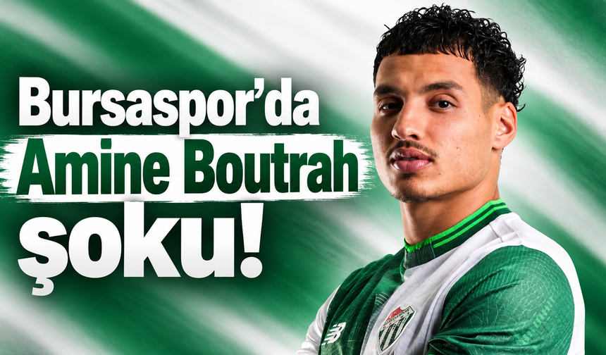 Bursaspor’da Amine Boutrah şoku!