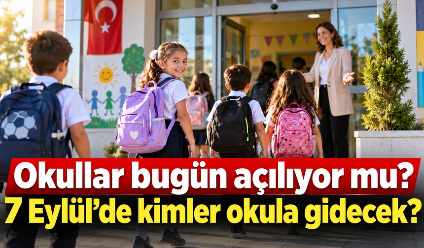 Okullar bugün açılıyor mu? 7 Eylül’de kimler okula gidecek? MEB 2026-2027 takvimi