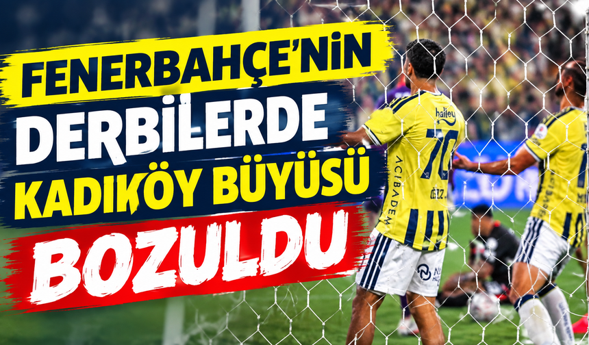 Fenerbahçe’nin derbilerde Kadıköy büyüsü bozuldu