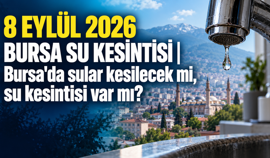 8 EYLÜL 2026 BURSA SU KESİNTİSİ | Bursa'da sular kesilecek mi, su kesintisi var mı?