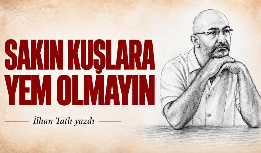 SAKIN KUŞLARA YEM OLMAYIN